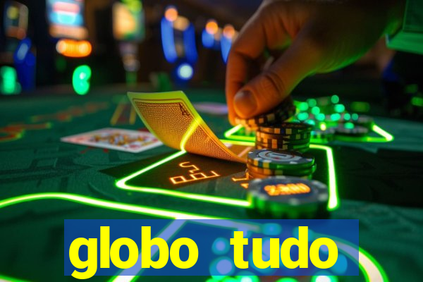 globo tudo absolutamente tudo